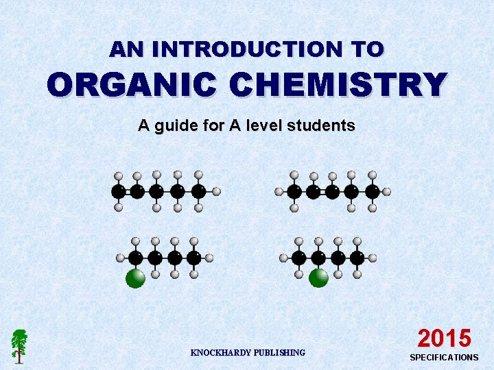 AN INTRODUCTION TO ORGANIC CHEMISTRY A guide for A level students KNOCKHARDY PUBLISHING 2015