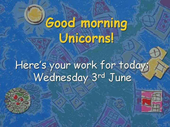 Good morning Unicorns! Here’s your work for today: rd Wednesday 3 June 