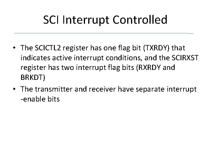 SCI Interrupt Controlled • The SCICTL 2 register has one flag bit (TXRDY) that