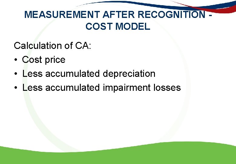 MEASUREMENT AFTER RECOGNITION - COST MODEL Calculation of CA: • Cost price • Less