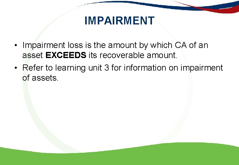 IMPAIRMENT • Impairment loss is the amount by which CA of an asset EXCEEDS