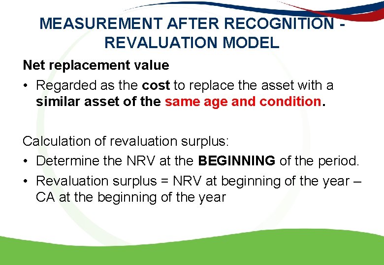 MEASUREMENT AFTER RECOGNITION - REVALUATION MODEL Net replacement value • Regarded as the cost