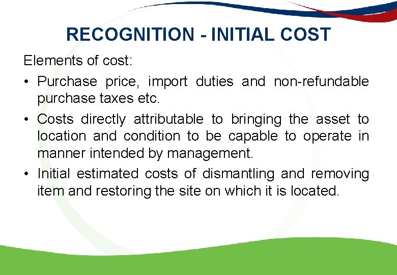 RECOGNITION - INITIAL COST Elements of cost: • Purchase price, import duties and non-refundable