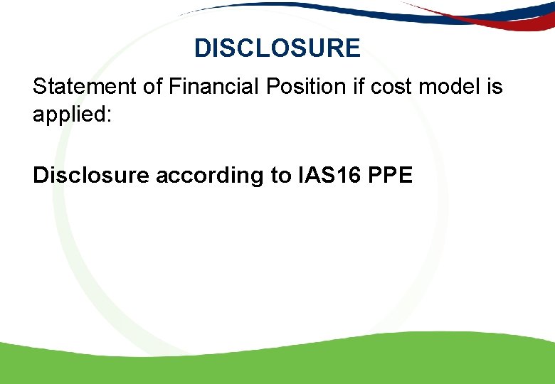 DISCLOSURE Statement of Financial Position if cost model is applied: Disclosure according to IAS
