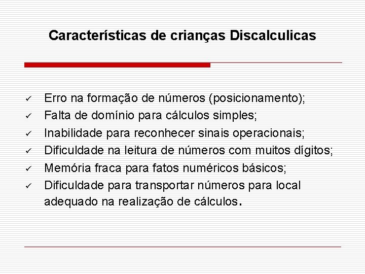 Características de crianças Discalculicas ü ü ü Erro na formação de números (posicionamento); Falta