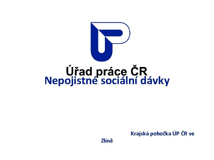 Nepojistné sociální dávky Krajská pobočka ÚP ČR ve Zlíně 