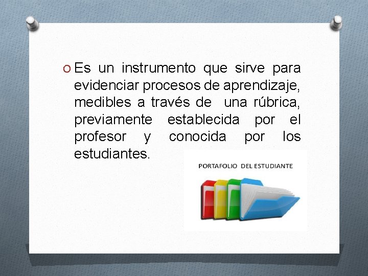 O Es un instrumento que sirve para evidenciar procesos de aprendizaje, medibles a través