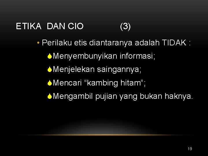 ETIKA DAN CIO (3) • Perilaku etis diantaranya adalah TIDAK : SMenyembunyikan informasi; SMenjelekan