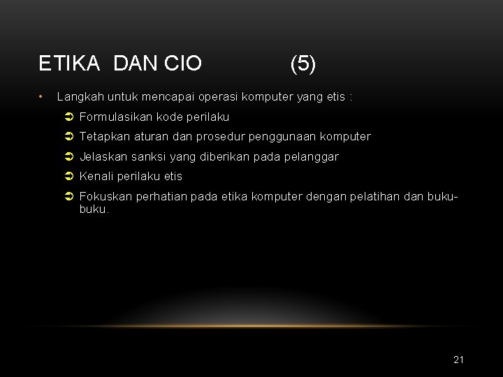 ETIKA DAN CIO • (5) Langkah untuk mencapai operasi komputer yang etis : Ü