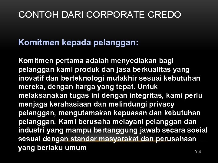 CONTOH DARI CORPORATE CREDO Komitmen kepada pelanggan: Komitmen pertama adalah menyediakan bagi pelanggan kami