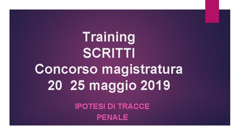 Training SCRITTI Concorso magistratura 20 25 maggio 2019 IPOTESI DI TRACCE PENALE 