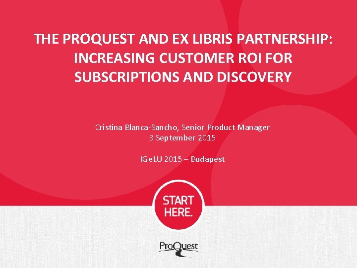 THE PROQUEST AND EX LIBRIS PARTNERSHIP: INCREASING CUSTOMER ROI FOR SUBSCRIPTIONS AND DISCOVERY Cristina