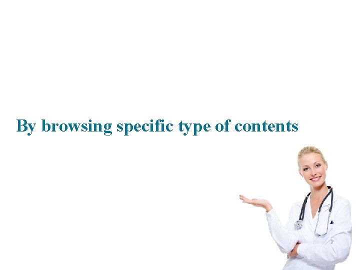 By browsing specific type of contents 