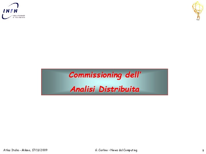 Commissioning dell’ Analisi Distribuita Atlas Italia - Milano, 17/11/2009 G. Carlino – News dal