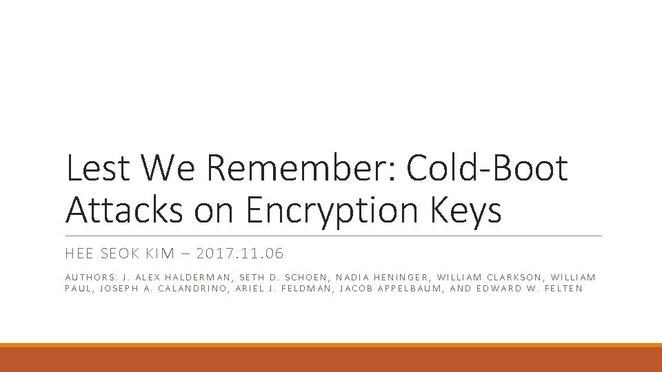 Lest We Remember: Cold-Boot Attacks on Encryption Keys HEE SEOK KIM – 2017. 11.