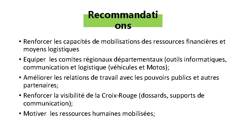 Recommandati ons • Renforcer les capacités de mobilisations des ressources financières et moyens logistiques