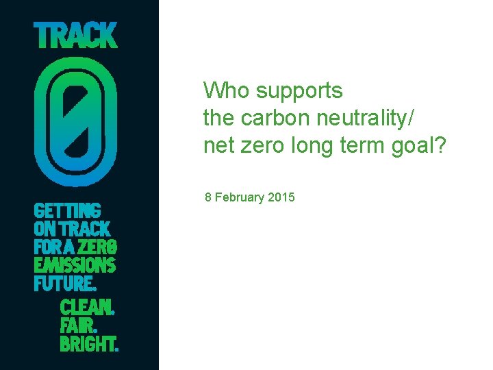 Who supports the carbon neutrality/ net zero long term goal? 8 February 2015 