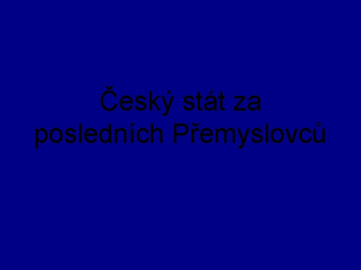 Český stát za posledních Přemyslovců 