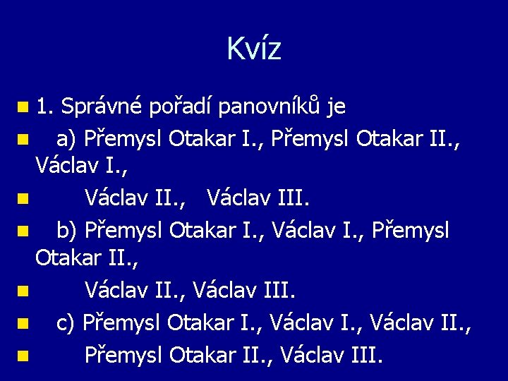 Kvíz n 1. Správné pořadí panovníků je n a) Přemysl Otakar I. , Přemysl