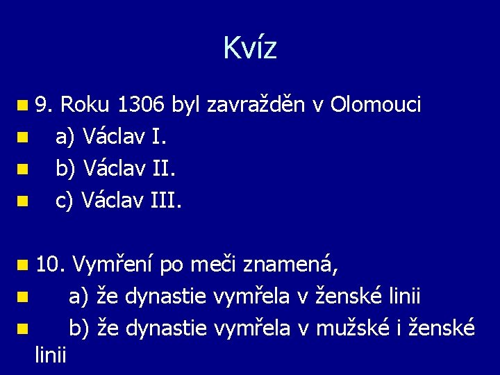 Kvíz n 9. Roku 1306 byl zavražděn v Olomouci n a) Václav I. n