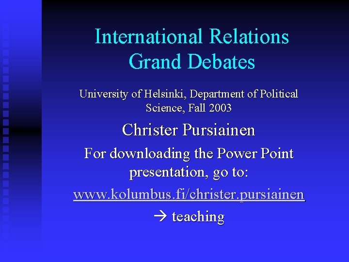 International Relations Grand Debates University of Helsinki, Department of Political Science, Fall 2003 Christer