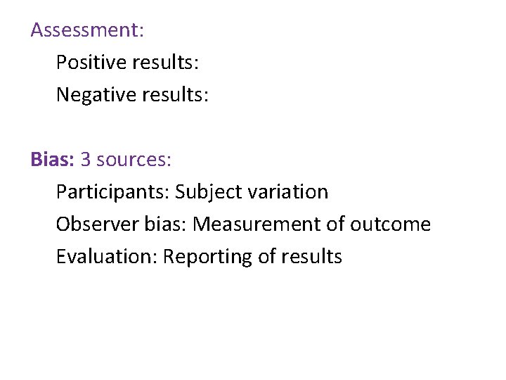 Assessment: Positive results: Negative results: Bias: 3 sources: Participants: Subject variation Observer bias: Measurement