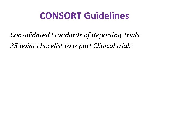 CONSORT Guidelines Consolidated Standards of Reporting Trials: 25 point checklist to report Clinical trials