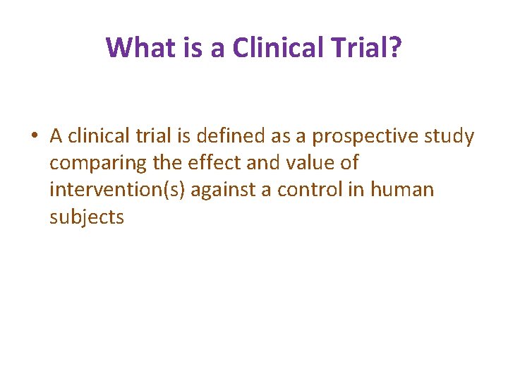 What is a Clinical Trial? • A clinical trial is defined as a prospective