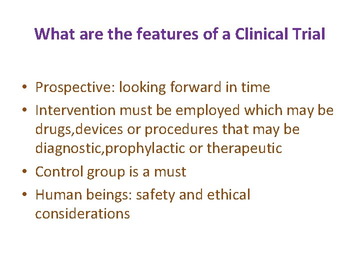 What are the features of a Clinical Trial • Prospective: looking forward in time