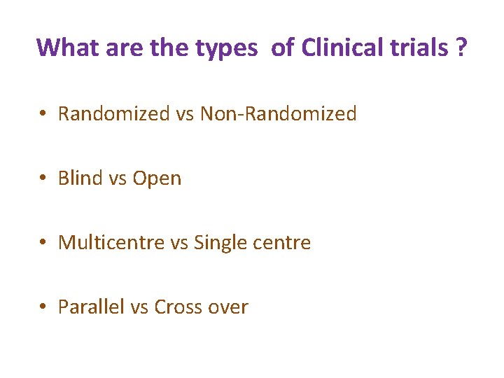 What are the types of Clinical trials ? • Randomized vs Non-Randomized • Blind