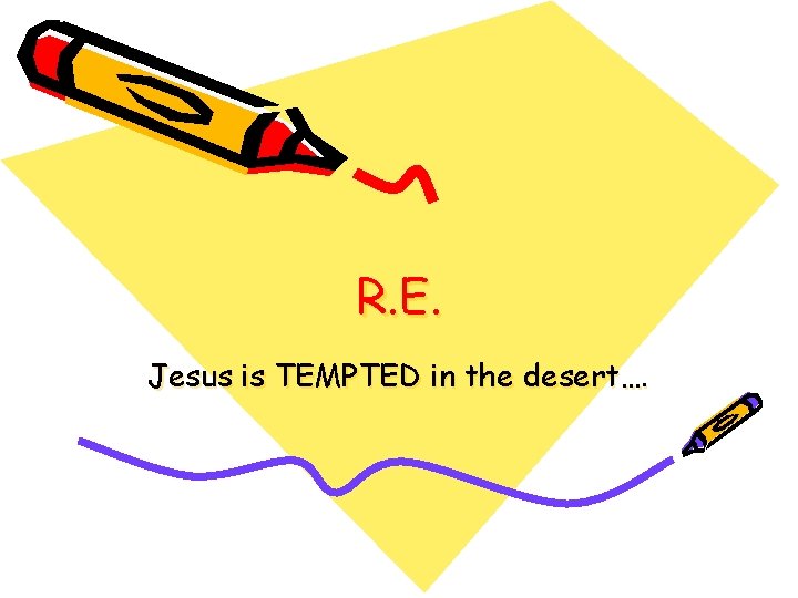 R. E. Jesus is TEMPTED in the desert…. R. E. Jesus is TEMPTED in the desert….