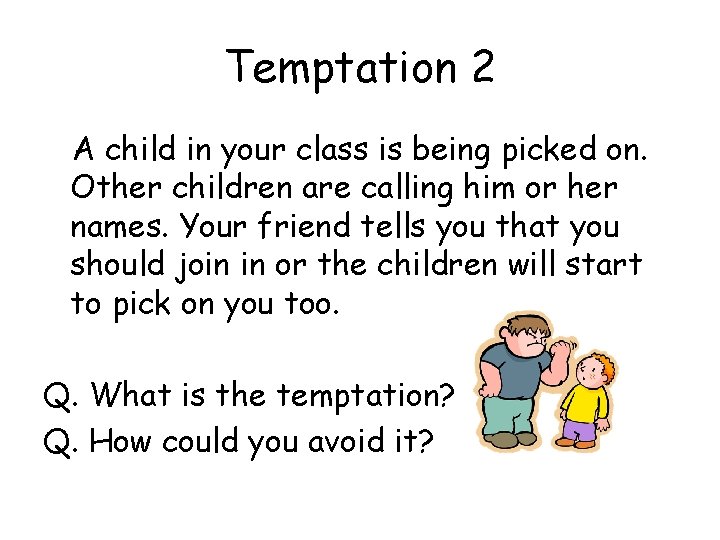 Temptation 2 A child in your class is being picked on. Other children are Temptation 2 A child in your class is being picked on. Other children are