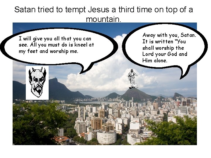 Satan tried to tempt Jesus a third time on top of a mountain. I Satan tried to tempt Jesus a third time on top of a mountain. I