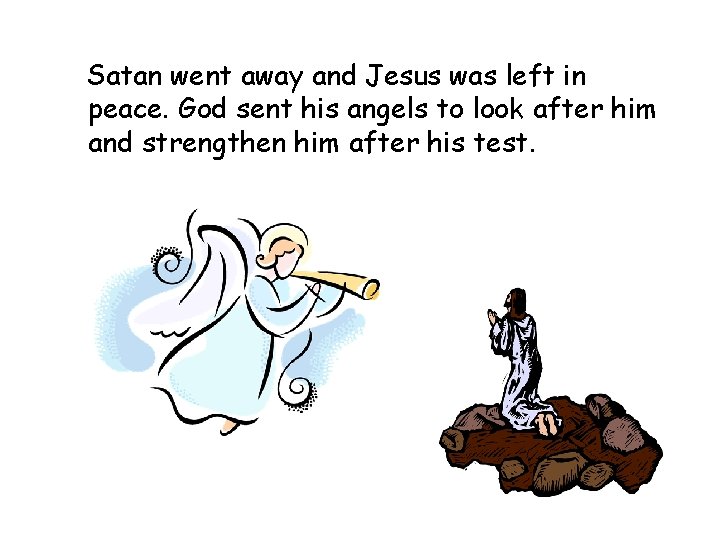 Satan went away and Jesus was left in peace. God sent his angels to Satan went away and Jesus was left in peace. God sent his angels to