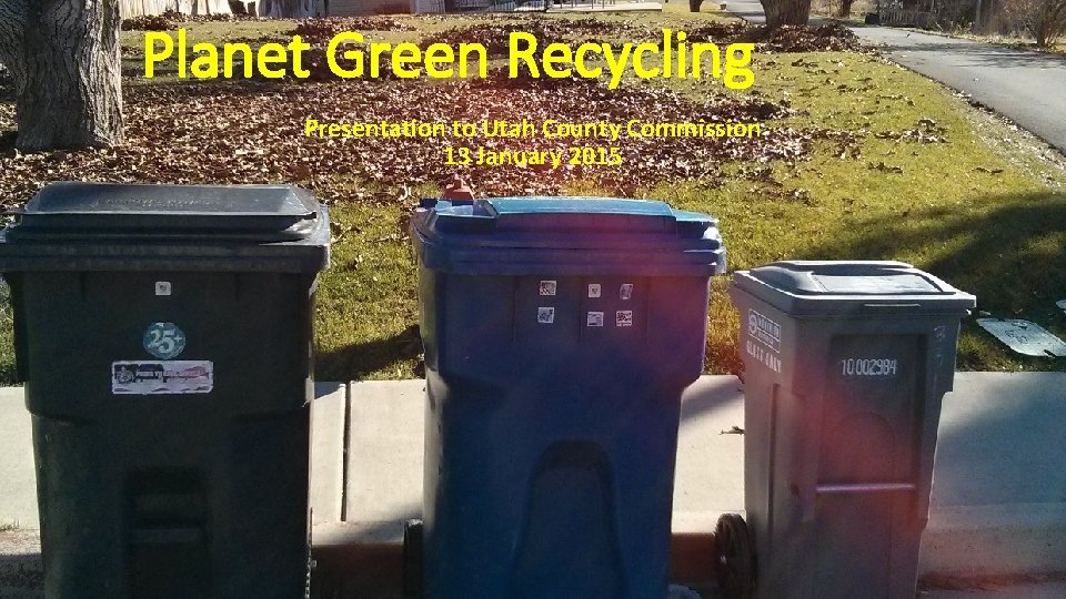Planet Green Recycling Presentation to Utah County Commission 13 January 2015 