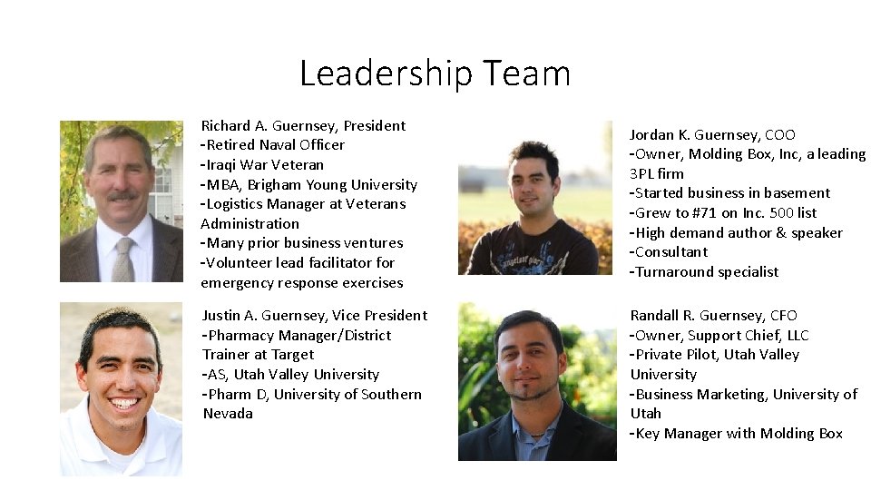 Leadership Team Richard A. Guernsey, President -Retired Naval Officer -Iraqi War Veteran -MBA, Brigham