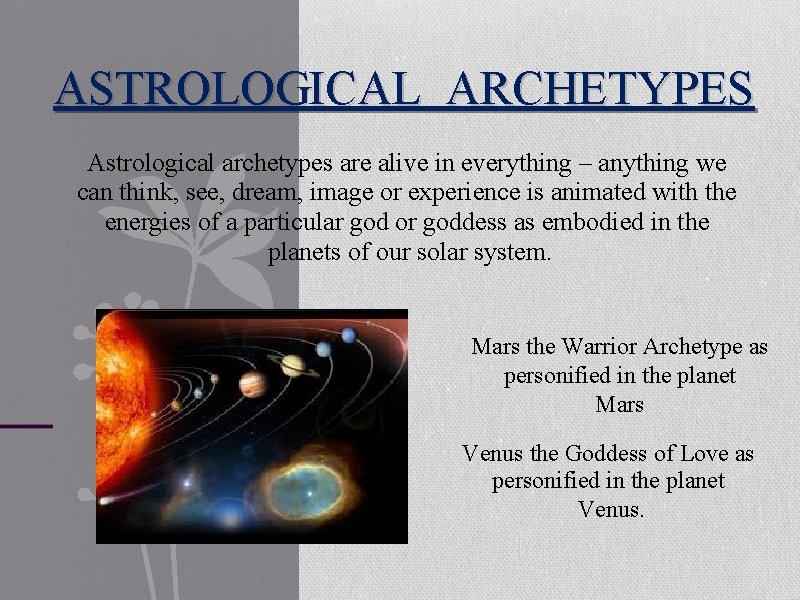 ASTROLOGICAL ARCHETYPES Astrological archetypes are alive in everything – anything we can think, see,