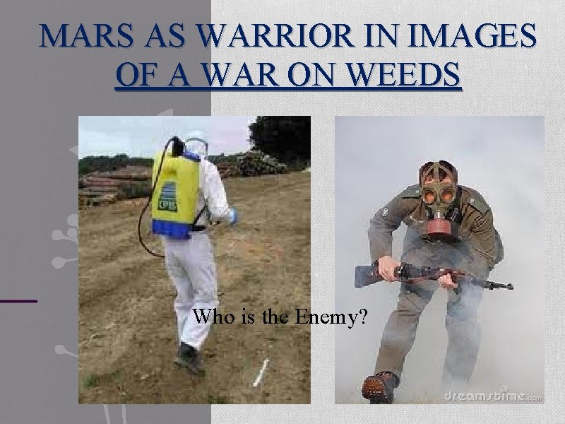 MARS AS WARRIOR IN IMAGES OF A WAR ON WEEDS Who is the Enemy?