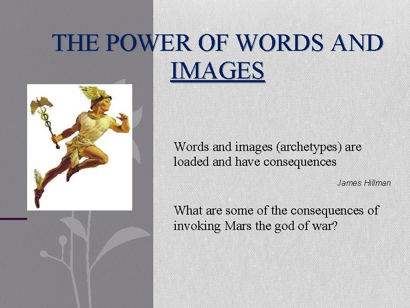 THE POWER OF WORDS AND IMAGES Words and images (archetypes) are loaded and have