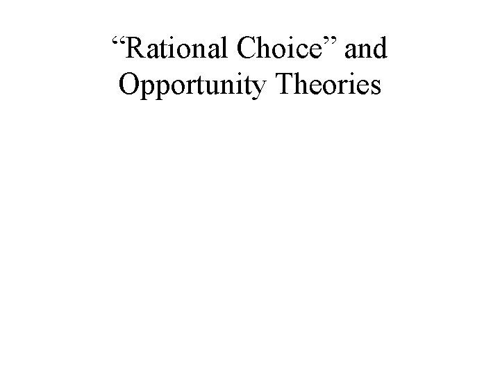 “Rational Choice” and Opportunity Theories 