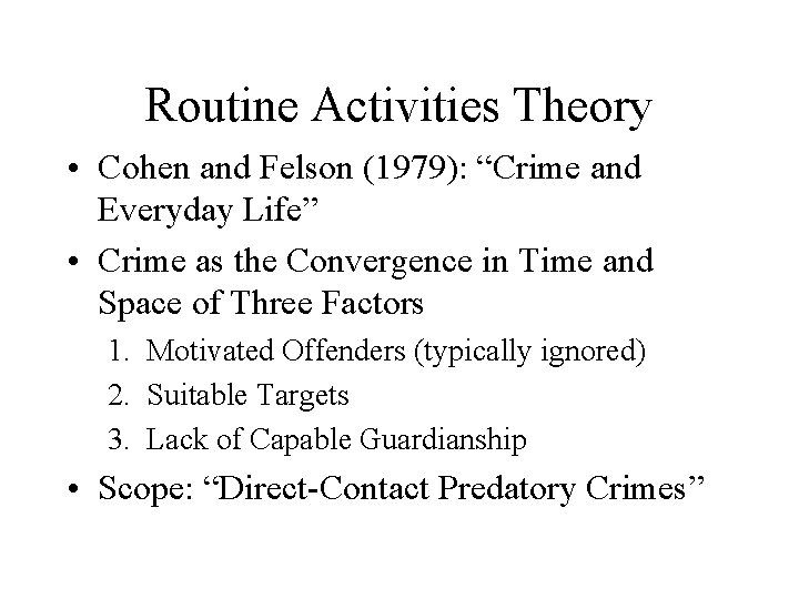 Routine Activities Theory • Cohen and Felson (1979): “Crime and Everyday Life” • Crime