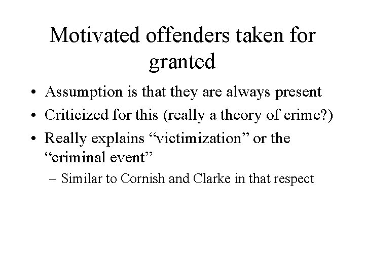 Motivated offenders taken for granted • Assumption is that they are always present •