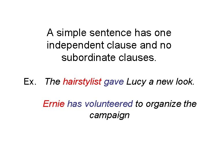 A simple sentence has one independent clause and no subordinate clauses. Ex. The hairstylist