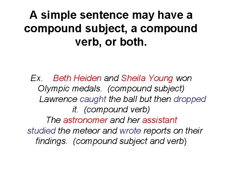 A simple sentence may have a compound subject, a compound verb, or both. Ex.