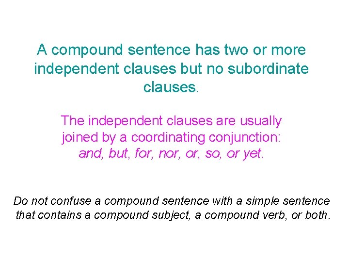 A compound sentence has two or more independent clauses but no subordinate clauses. The