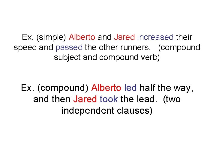 Ex. (simple) Alberto and Jared increased their speed and passed the other runners. (compound