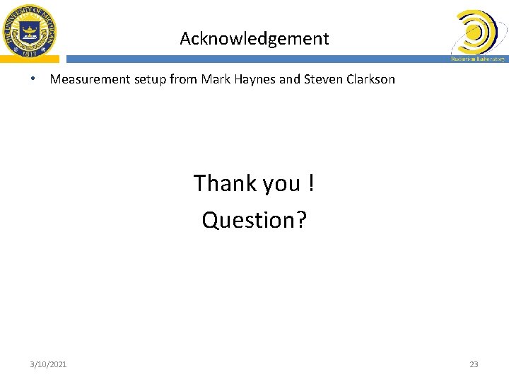 Acknowledgement • Measurement setup from Mark Haynes and Steven Clarkson Thank you ! Question?
