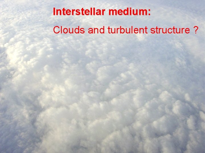 Interstellar medium: Clouds and turbulent structure ? 