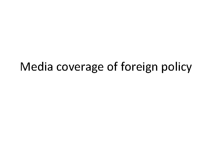 Media coverage of foreign policy Media coverage of foreign policy
