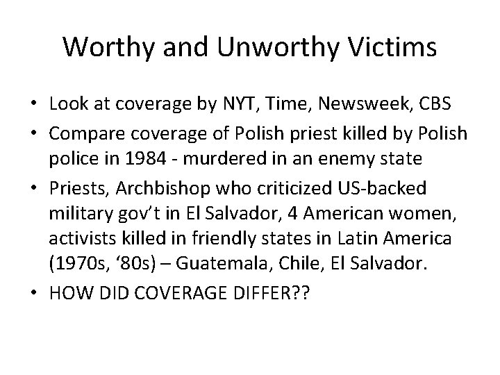 Worthy and Unworthy Victims • Look at coverage by NYT, Time, Newsweek, CBS • Worthy and Unworthy Victims • Look at coverage by NYT, Time, Newsweek, CBS •